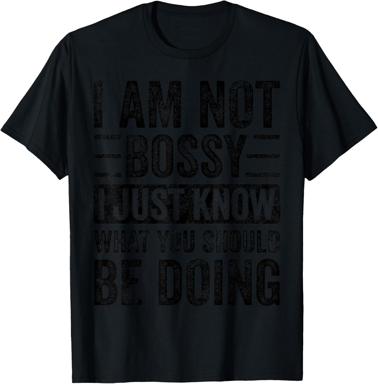 I Am Not Bossy I Just Know What You Should Be Doing | Funny T-Shirt - T-Shirt | Black