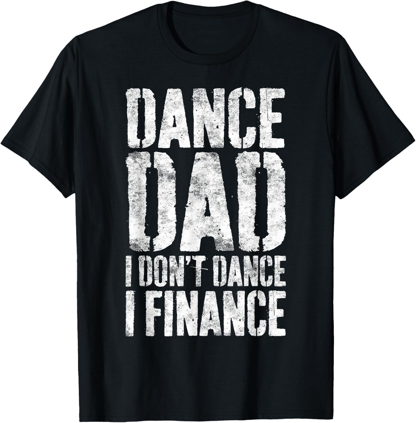 Dance Dad I Don't Dance I Finance Shirt Men Fathers Day T-Shirt - T-Shirt | Black