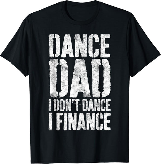 Dance Dad I Don't Dance I Finance Shirt Men Fathers Day T-Shirt - T-Shirt | Black