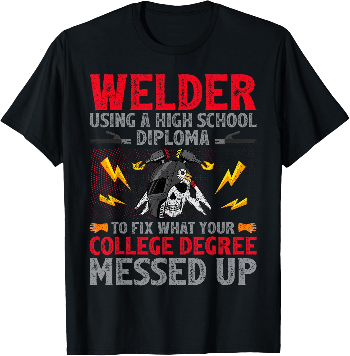 Welder Using A High School Diploma To Fix College Degree T-Shirt - T-Shirt | Black