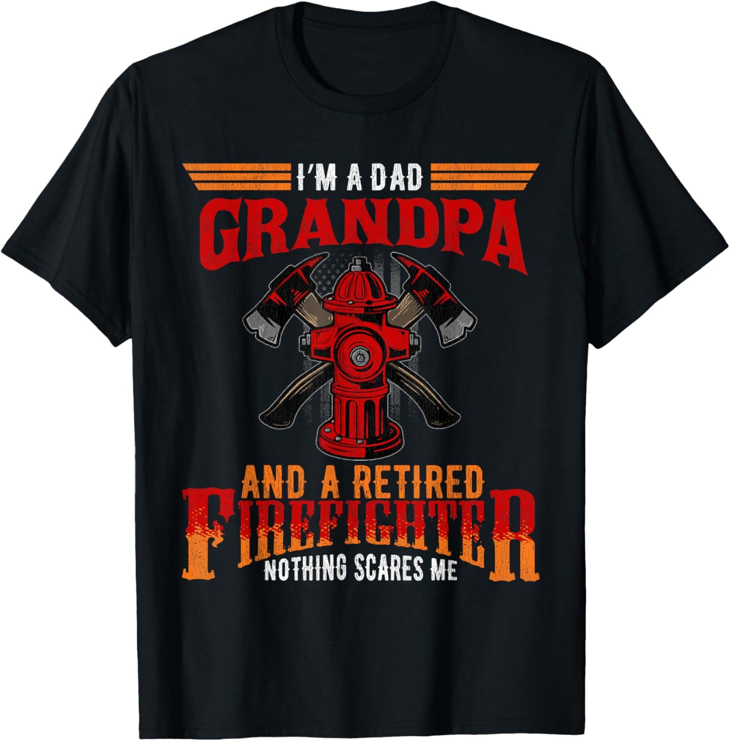 I'm Dad Grandpa Retired Firefighter Nothing Scares Me T-Shirt - T-Shirt | Black