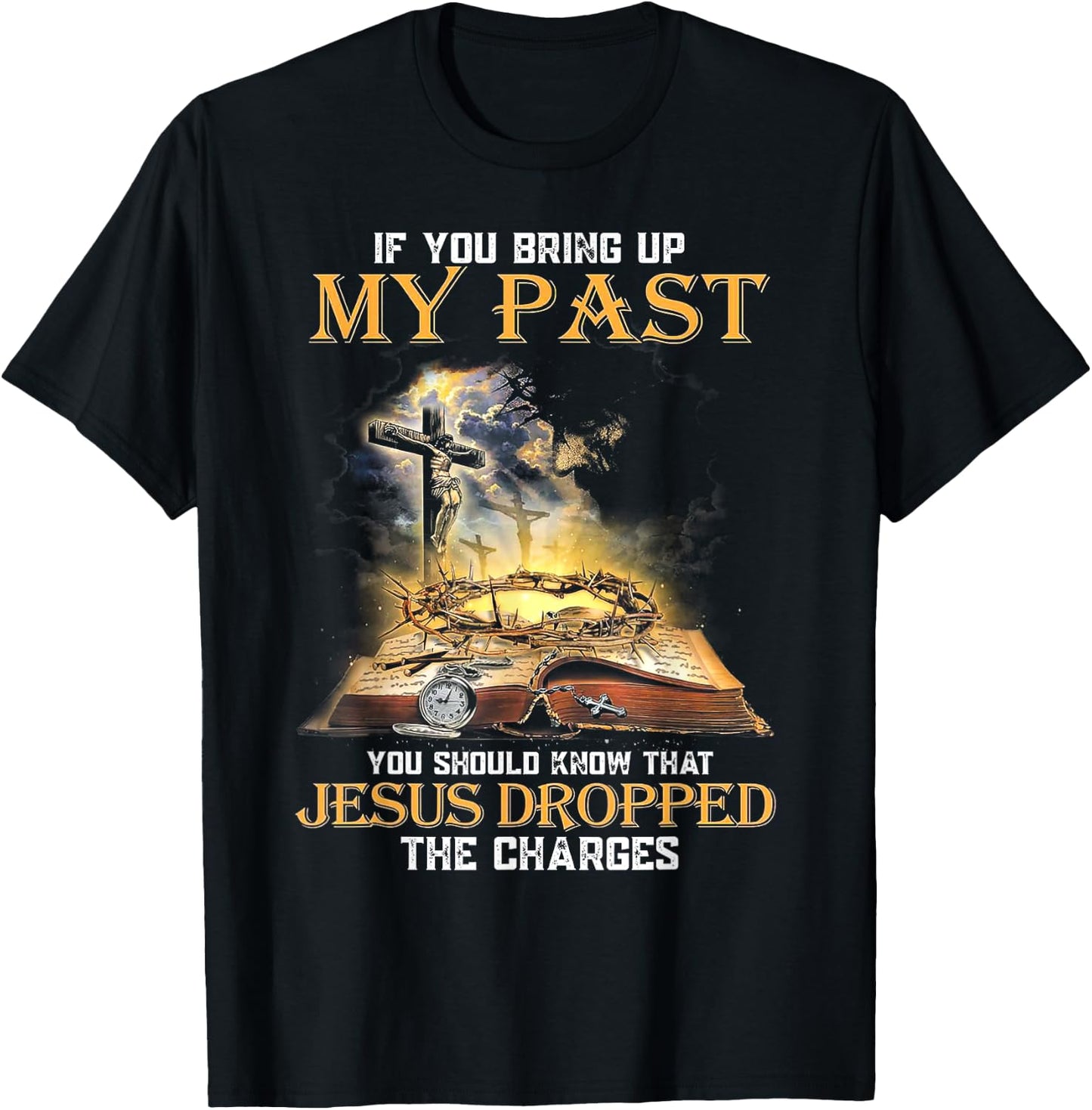 If You Bring Up My Past You Should Know That Jesus Dropped T-Shirt - T-Shirt | Black