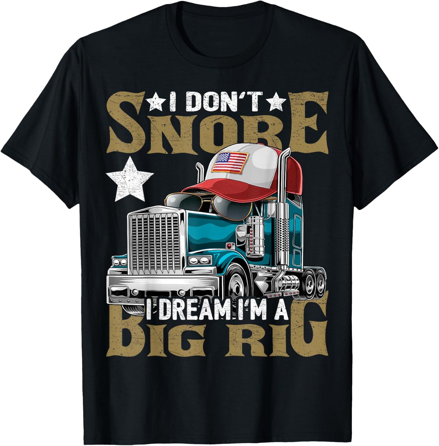 I Don't Snore I Dream I'm a Big Rig Trucker Hat Shirt Gift T-Shirt - T-Shirt | Black