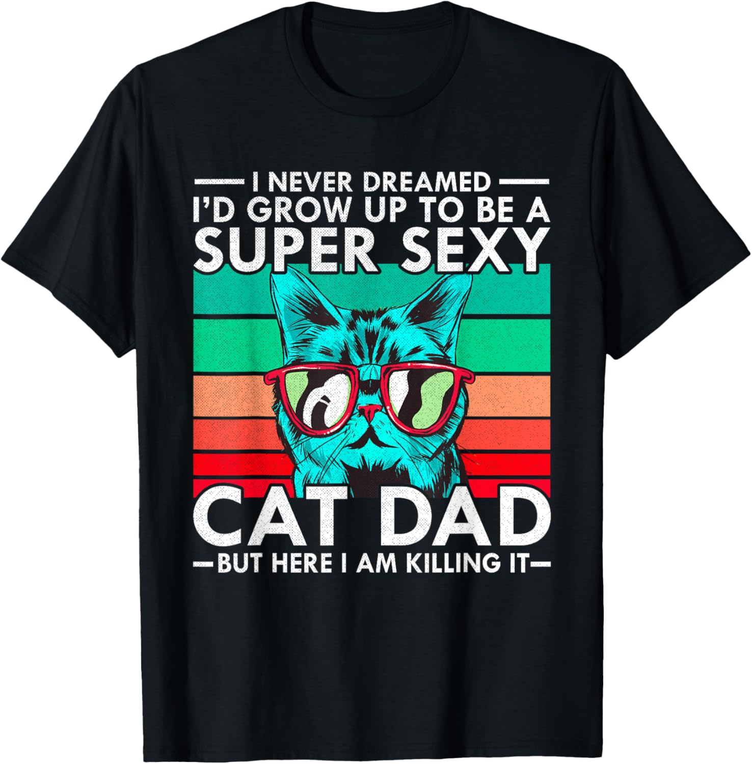 Cat Dad I Never Dreamed I'd Grow Up to be Super Sexy Cat Dad Men Women T-Shirt - T-Shirt | Black
