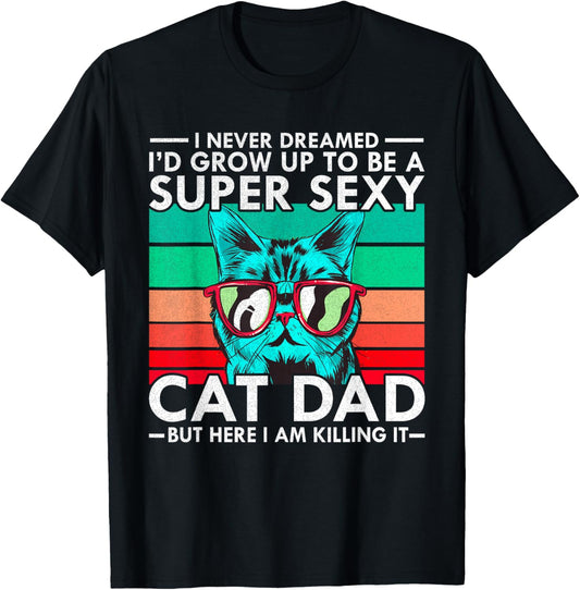 Cat Dad I Never Dreamed I'd Grow Up to be Super Sexy Cat Dad Men Women T-Shirt - T-Shirt | Black