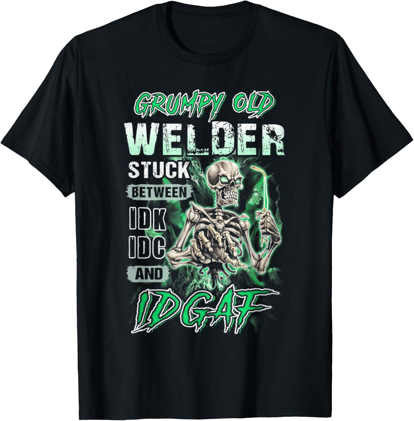 Grumpy old welder stuck between IDK IDC and IDGAF T-Shirt - T-Shirt | Black