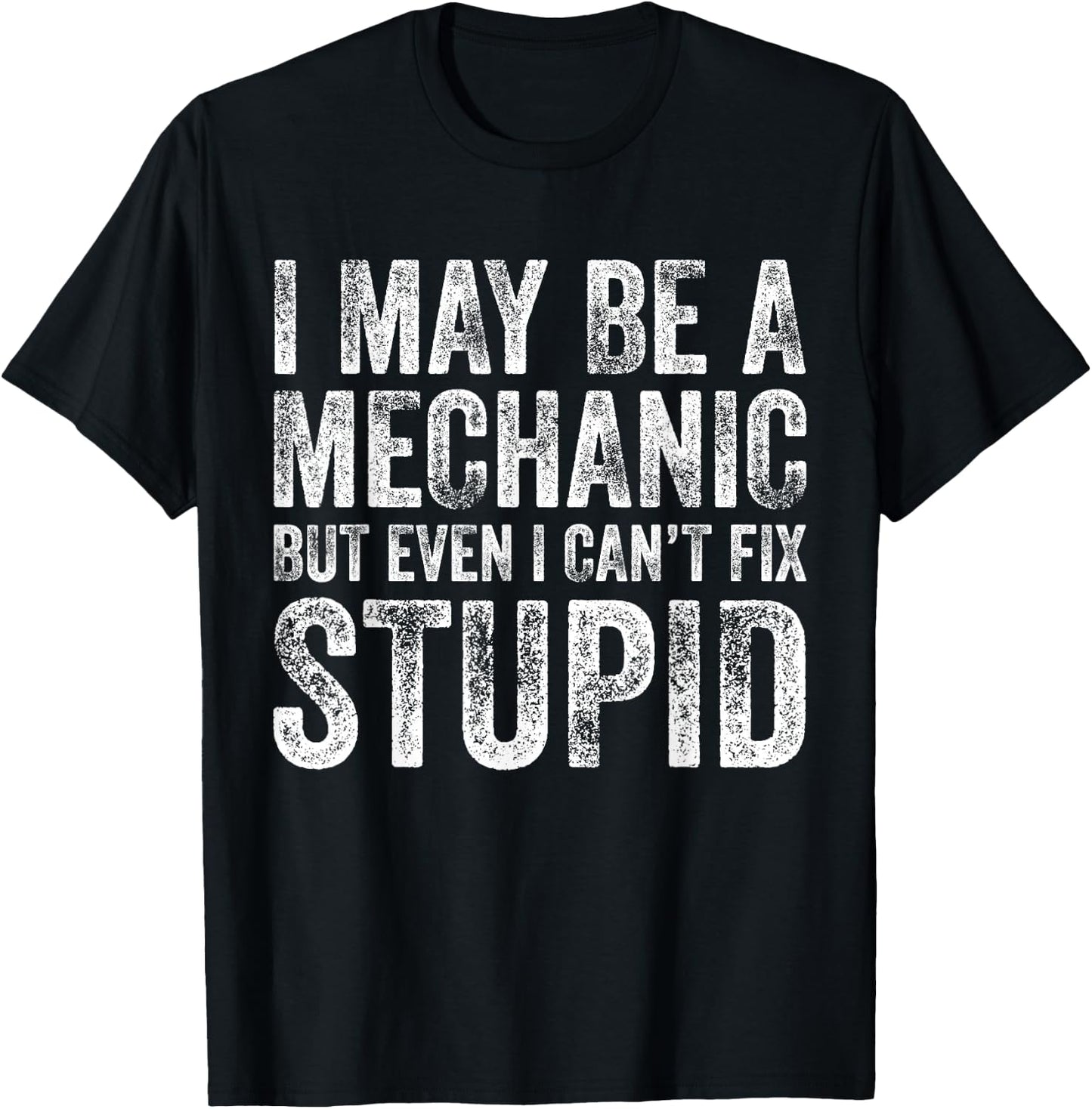 I May Be A Mechanic But Even I Can't Fix Stupid Funny Retro T-Shirt - T-Shirt | Black