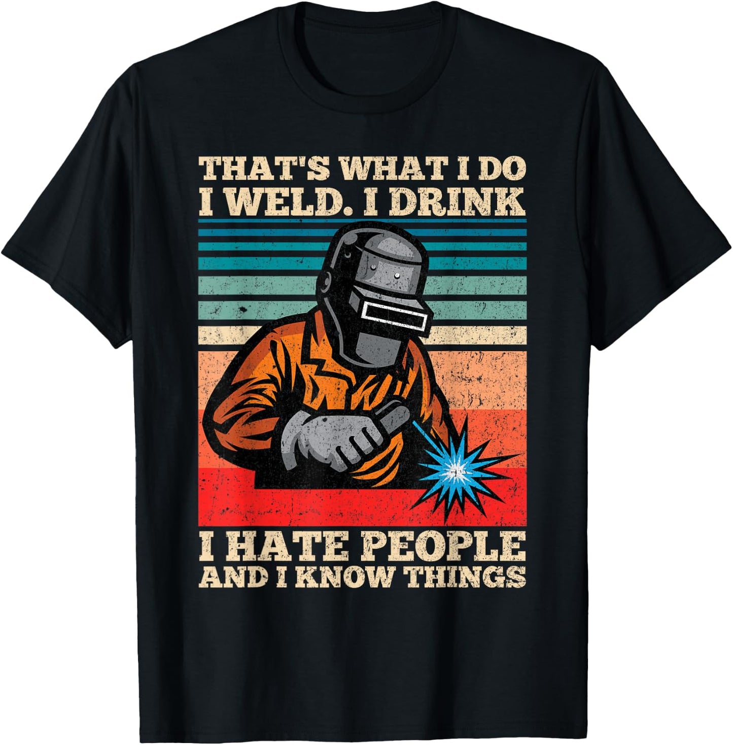 I Weld I Drink I Hate People And I Know Things Distressed T-Shirt - T-Shirt | Black
