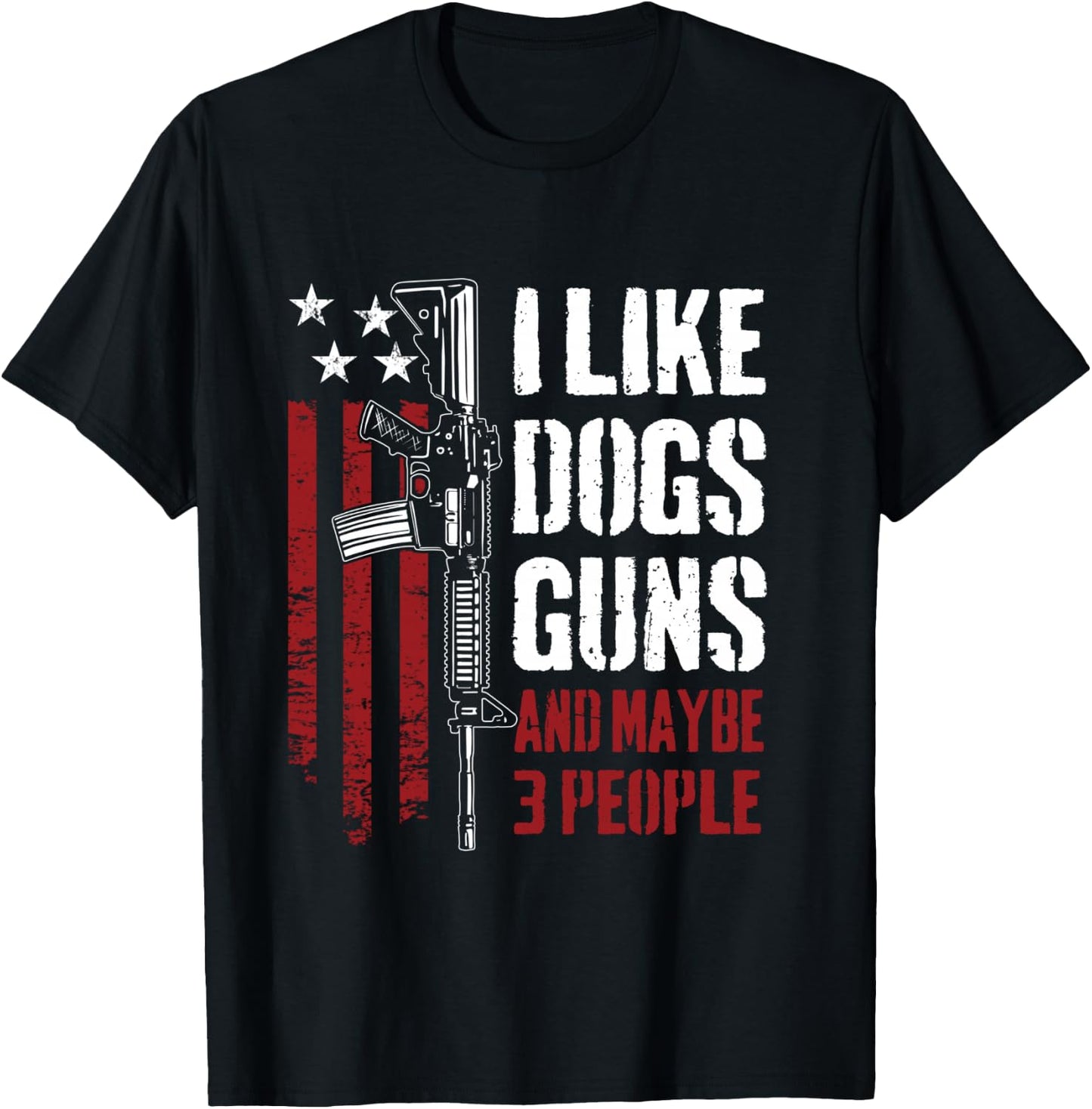 I Like Guns Dogs And Maybe 3 People - Funny Gun AR15 Flag T-Shirt - T-Shirt | Black