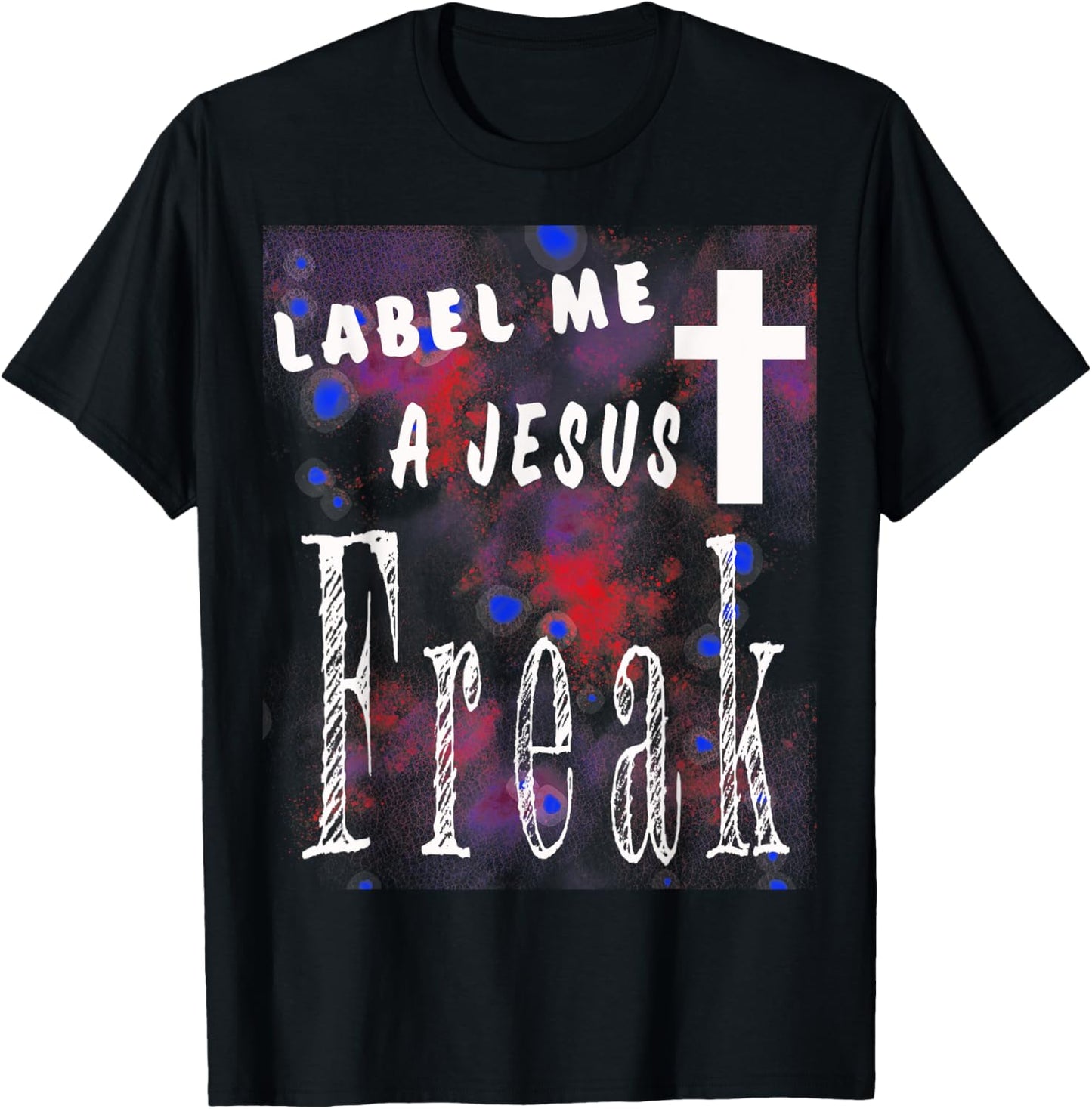 Label Me A Jesus Freak Christian-God-Faith Gift T-Shirt - T-Shirt | Black