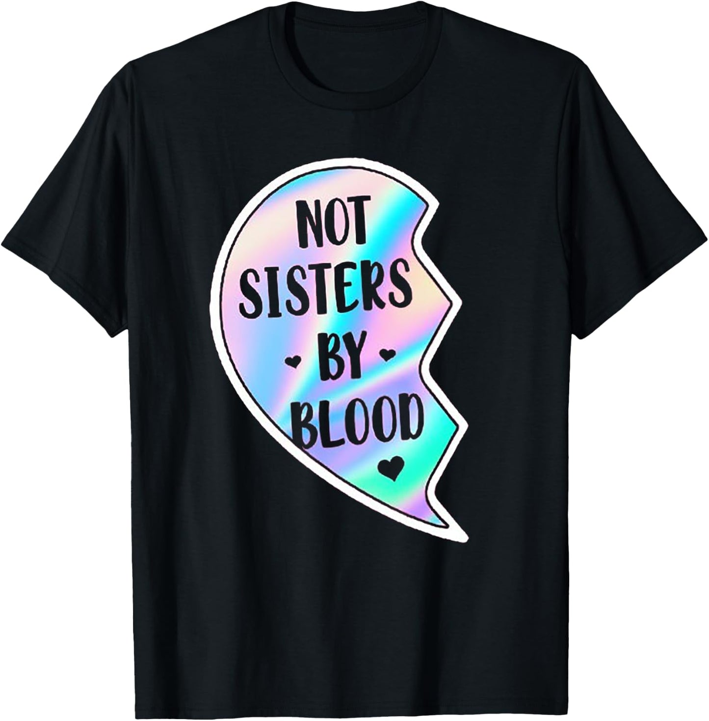 Not Sisters By Blood But Sisters By Heart (on back) T-Shirt - T-Shirt | Black