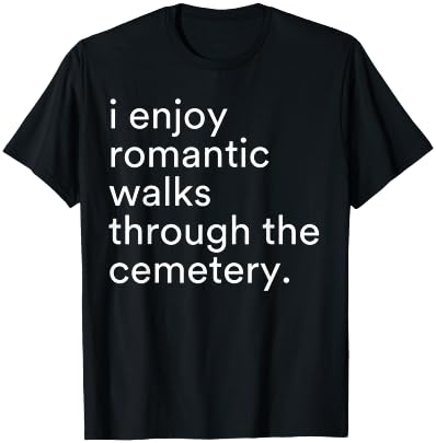 I Enjoy Romantic Walks Through The Cemetery Funny Saying T-Shirt - T-Shirt | Black