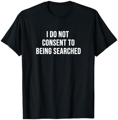 I Do Not Consent to Being Searched T-Shirt - T-Shirt | Black
