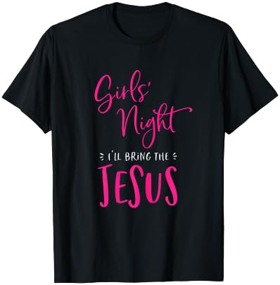 Girls Night Out I'll Bring The Jesus Christian Matching T-Shirt - T-Shirt | Black