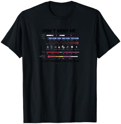 Don't Mind Me I'm Just Spanning The Spectrum Electromagnetic T-Shirt - T-Shirt | Black