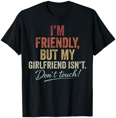 I'm Friendly But My Girlfriend Isn't Don't Touch Funny T-Shirt - T-Shirt | Black