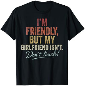 I'm Friendly But My Girlfriend Isn't Don't Touch Funny T-Shirt - T-Shirt | Black